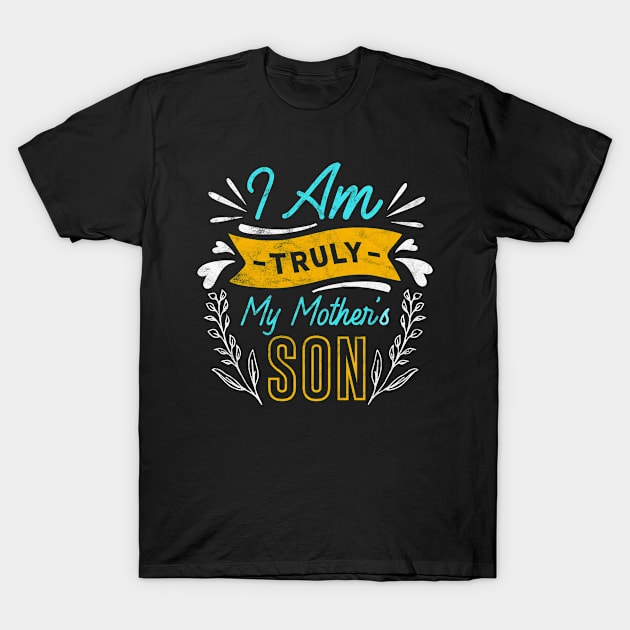 I am Truly My Mothers Son Gifts for Son T-Shirt by ProArts